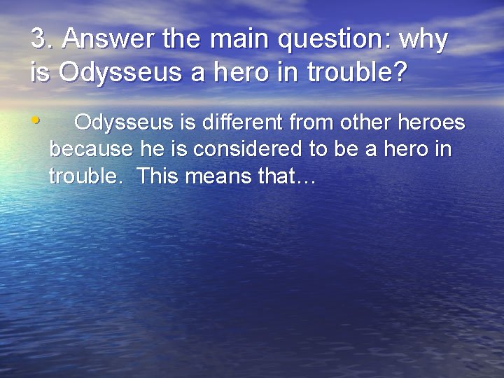 3. Answer the main question: why is Odysseus a hero in trouble? • Odysseus