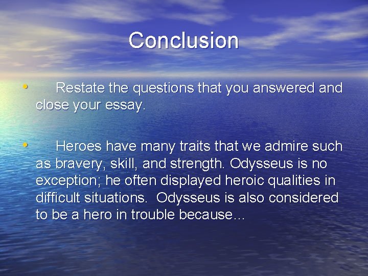 Conclusion • Restate the questions that you answered and close your essay. • Heroes