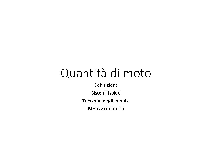 Quantità di moto Definizione Sistemi isolati Teorema degli impulsi Moto di un razzo 