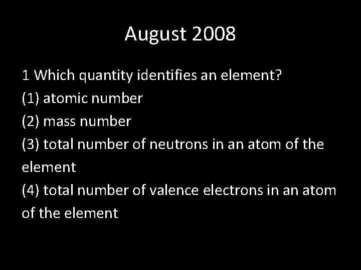 August 2008 1 Which quantity identifies an element? (1) atomic number (2) mass number August 2008 1 Which quantity identifies an element? (1) atomic number (2) mass number