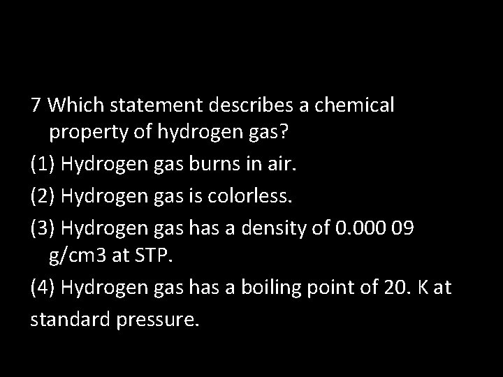 7 Which statement describes a chemical property of hydrogen gas? (1) Hydrogen gas burns 7 Which statement describes a chemical property of hydrogen gas? (1) Hydrogen gas burns