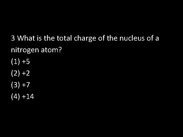 3 What is the total charge of the nucleus of a nitrogen atom? (1) 3 What is the total charge of the nucleus of a nitrogen atom? (1)
