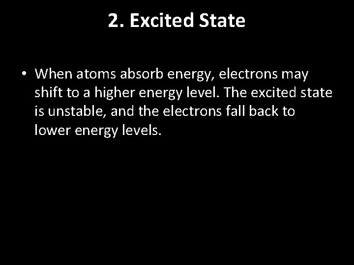 2. Excited State • When atoms absorb energy, electrons may shift to a higher 2. Excited State • When atoms absorb energy, electrons may shift to a higher