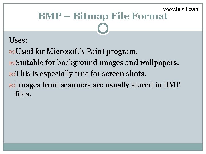 www. hndit. com BMP – Bitmap File Format Uses: Used for Microsoft’s Paint program.