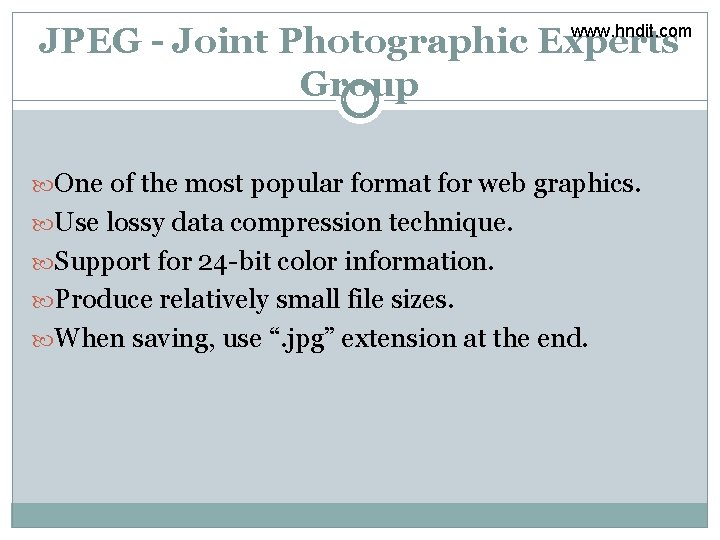 JPEG - Joint Photographic Experts Group www. hndit. com One of the most popular