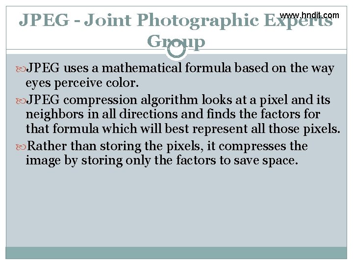 JPEG - Joint Photographic Experts Group www. hndit. com JPEG uses a mathematical formula