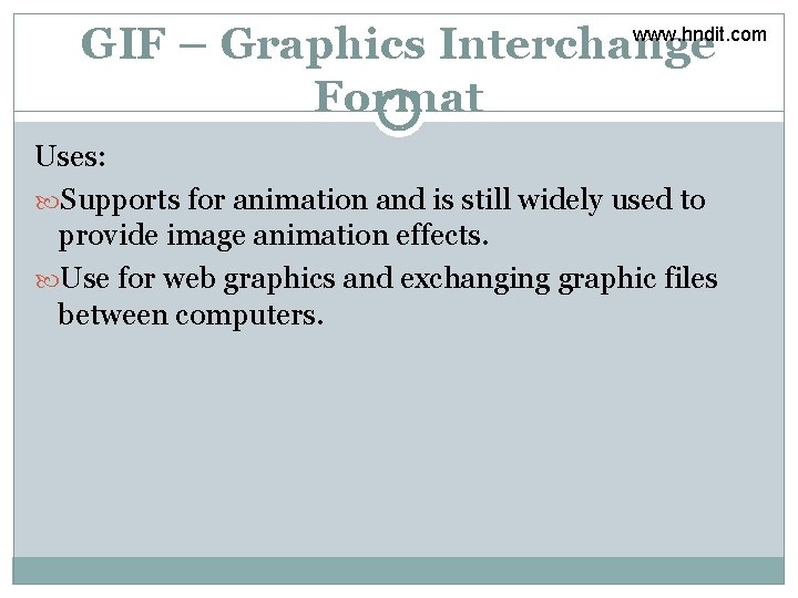 GIF – Graphics Interchange Format www. hndit. com Uses: Supports for animation and is