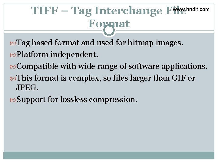 www. hndit. com TIFF – Tag Interchange File Format Tag based format and used