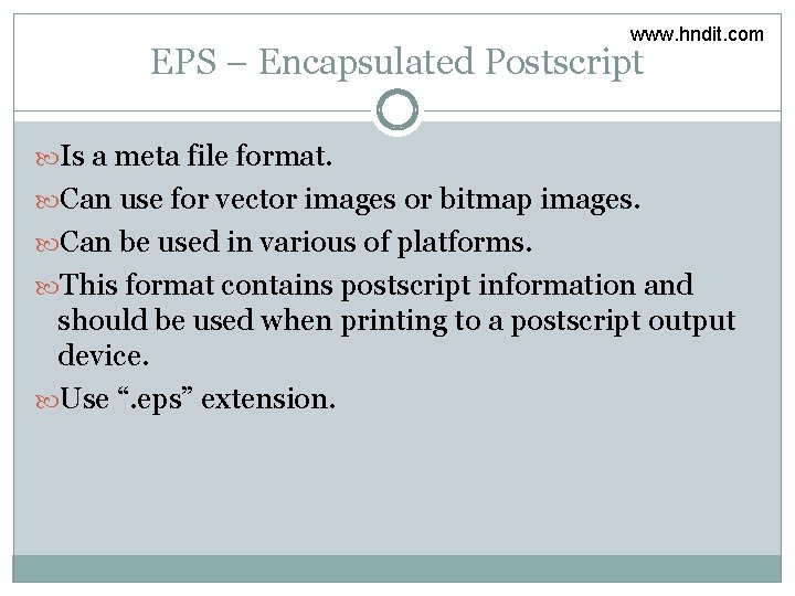 www. hndit. com EPS – Encapsulated Postscript Is a meta file format. Can use