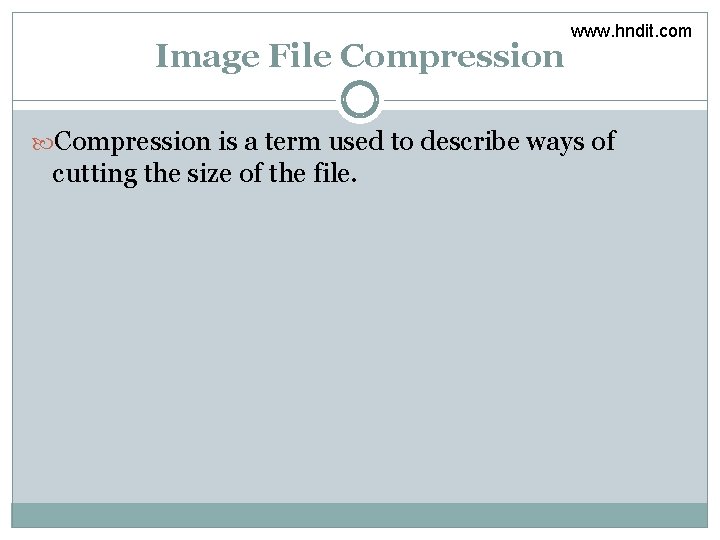 Image File Compression www. hndit. com Compression is a term used to describe ways