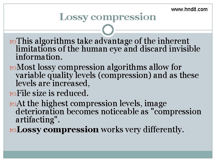 Lossy compression www. hndit. com This algorithms take advantage of the inherent limitations of