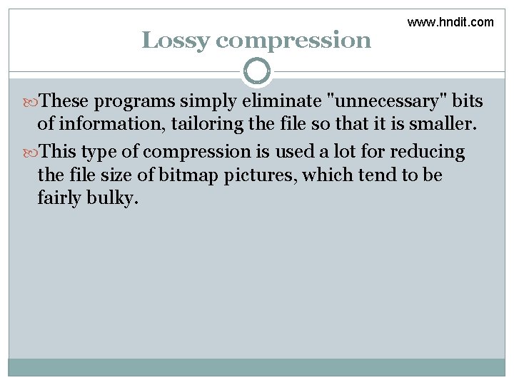 Lossy compression www. hndit. com These programs simply eliminate "unnecessary" bits of information, tailoring