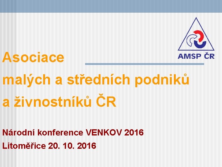 Asociace malých a středních podniků a živnostníků ČR Národní konference VENKOV 2016 Litoměřice 20.