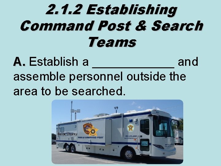 2. 1. 2 Establishing Command Post & Search Teams A. Establish a ______ and 2. 1. 2 Establishing Command Post & Search Teams A. Establish a ______ and