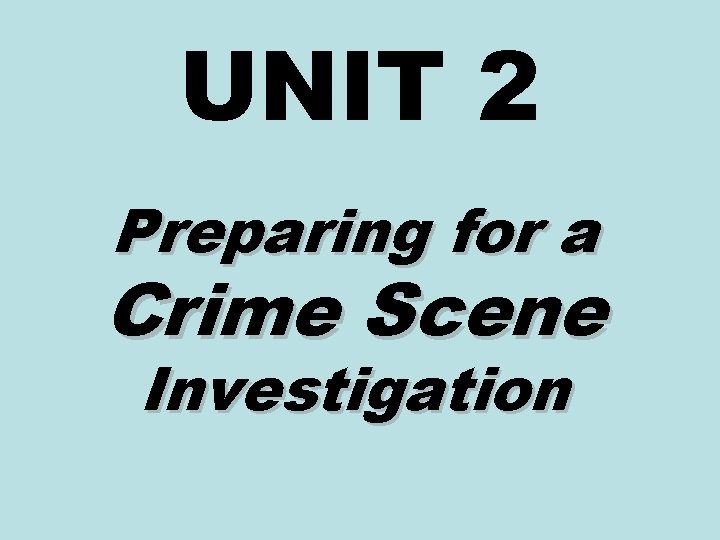 UNIT 2 Preparing for a Crime Scene Investigation 