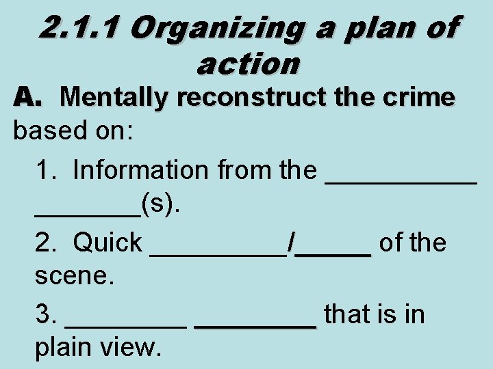 2. 1. 1 Organizing a plan of action A. Mentally reconstruct the crime based