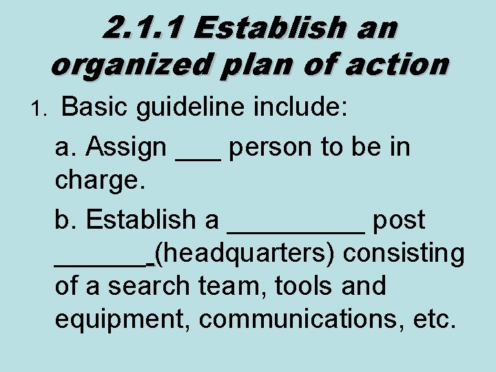 2. 1. 1 Establish an organized plan of action 1. Basic guideline include: a.