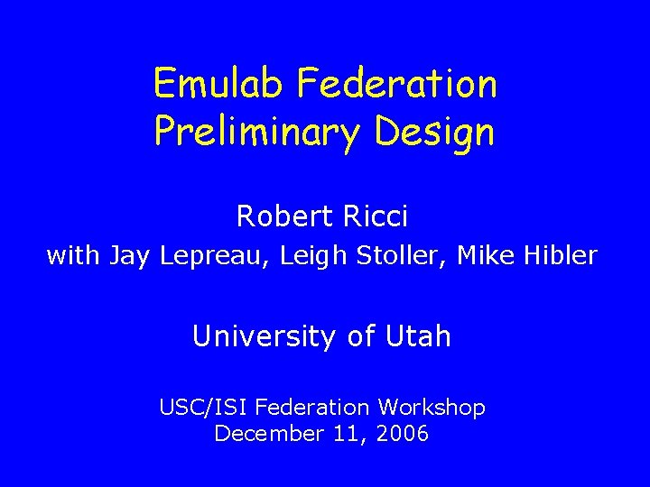 Emulab Federation Preliminary Design Robert Ricci with Jay Lepreau, Leigh Stoller, Mike Hibler University