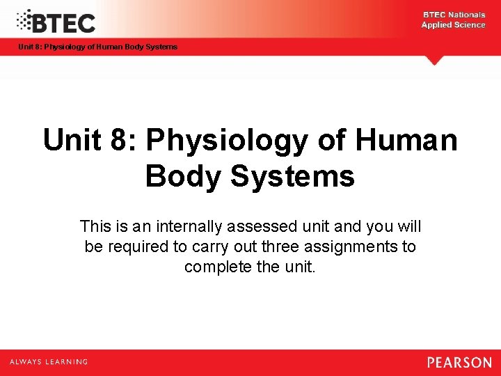 Unit 8: Physiology of Human Body Systems This is an internally assessed unit and