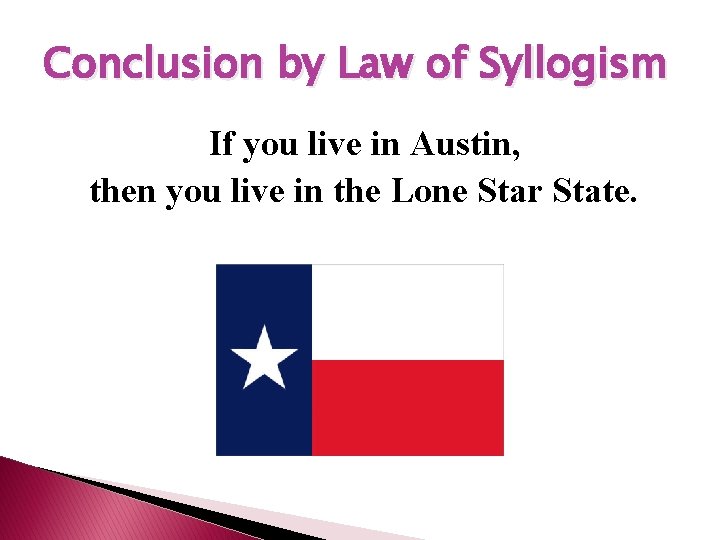 Conclusion by Law of Syllogism If you live in Austin, then you live in