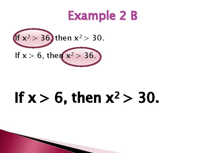 Example 2 B If x 2 > 36, then x 2 > 30. If