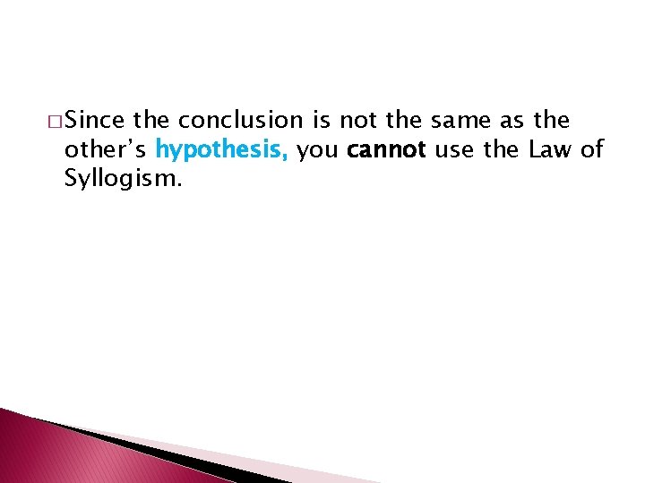 � Since the conclusion is not the same as the other’s hypothesis, you cannot