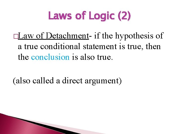 Laws of Logic (2) �Law of Detachment- if the hypothesis of a true conditional