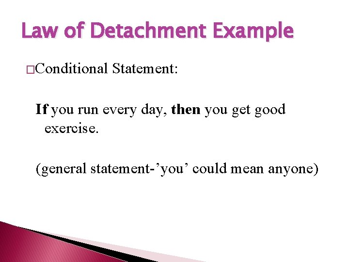 Law of Detachment Example �Conditional Statement: If you run every day, then you get