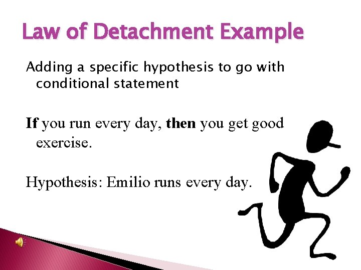 Law of Detachment Example Adding a specific hypothesis to go with conditional statement If