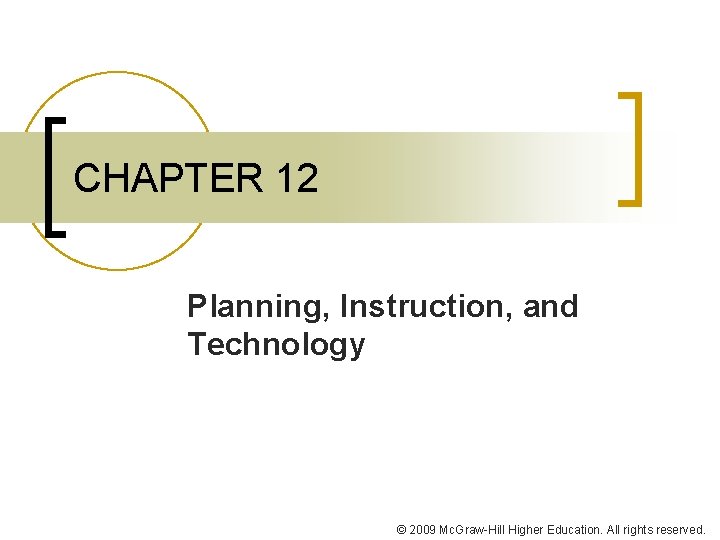 CHAPTER 12 Planning, Instruction, and Technology © 2009 Mc. Graw-Hill Higher Education. All rights