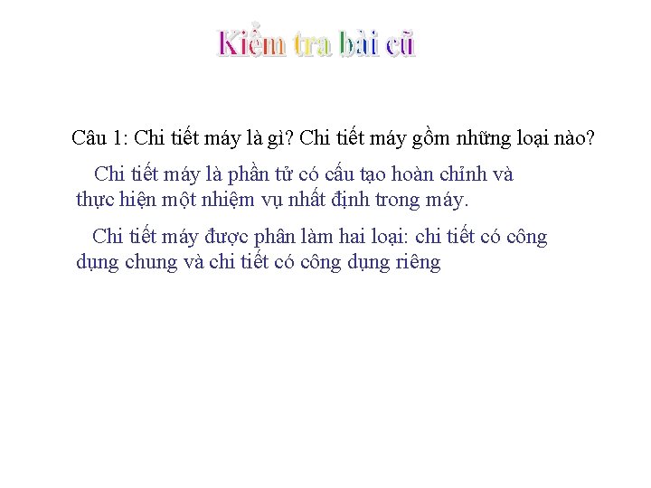 Câu 1: Chi tiết máy là gì? Chi tiết máy gồm những loại nào?