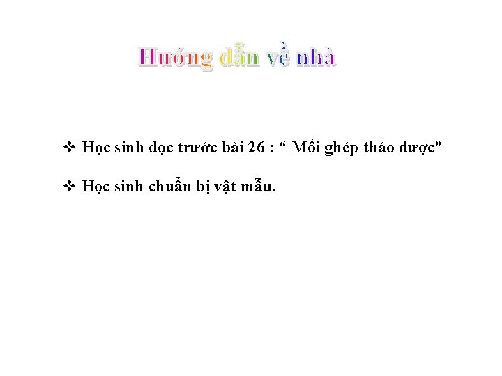 v Học sinh đọc trước bài 26 : “ Mối ghép tháo được” v