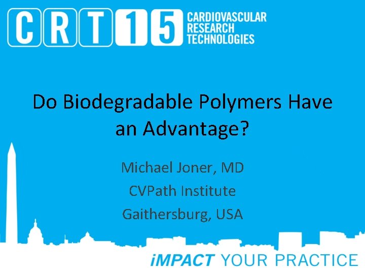 Do Biodegradable Polymers Have an Advantage? Michael Joner, MD CVPath Institute Gaithersburg, USA 