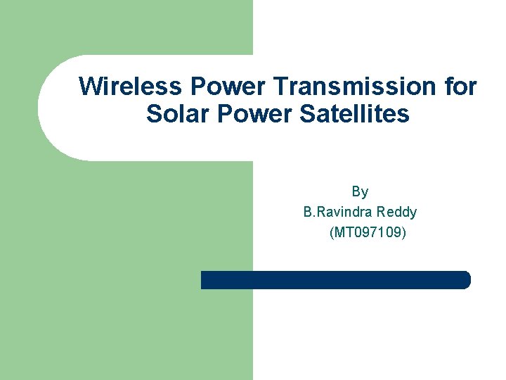 Wireless Power Transmission for Solar Power Satellites By B. Ravindra Reddy (MT 097109) 