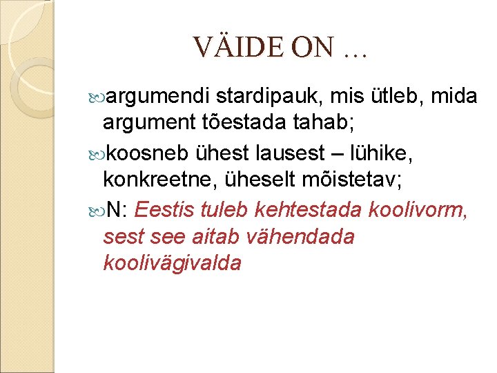 VÄIDE ON … argumendi stardipauk, mis ütleb, mida argument tõestada tahab; koosneb ühest lausest