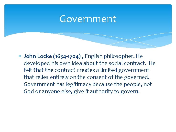 Government John Locke (1634 -1704) , English philosopher. He developed his own idea about