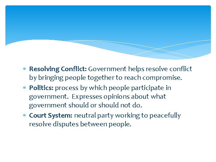  Resolving Conflict: Government helps resolve conflict by bringing people together to reach compromise.