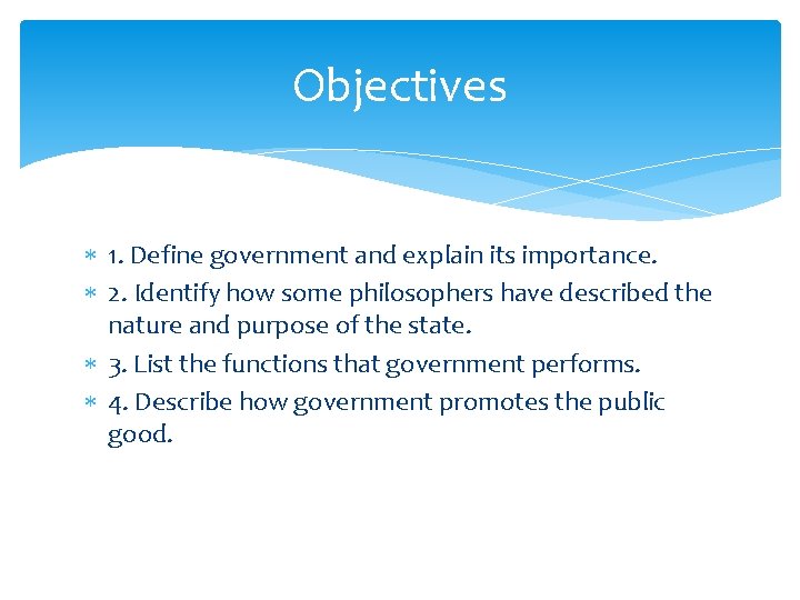 Objectives 1. Define government and explain its importance. 2. Identify how some philosophers have