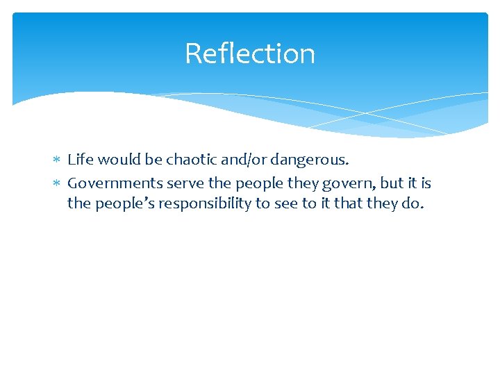 Reflection Life would be chaotic and/or dangerous. Governments serve the people they govern, but