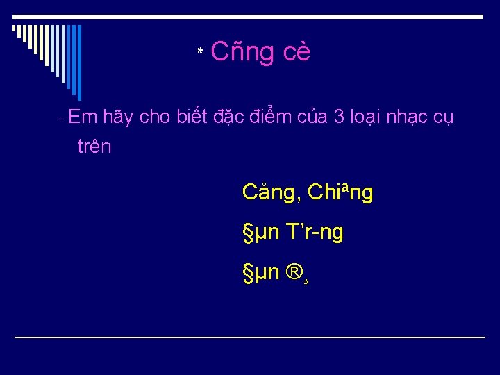 * Cñng cè - Em hãy cho biết đặc điểm của 3 loại nhạc