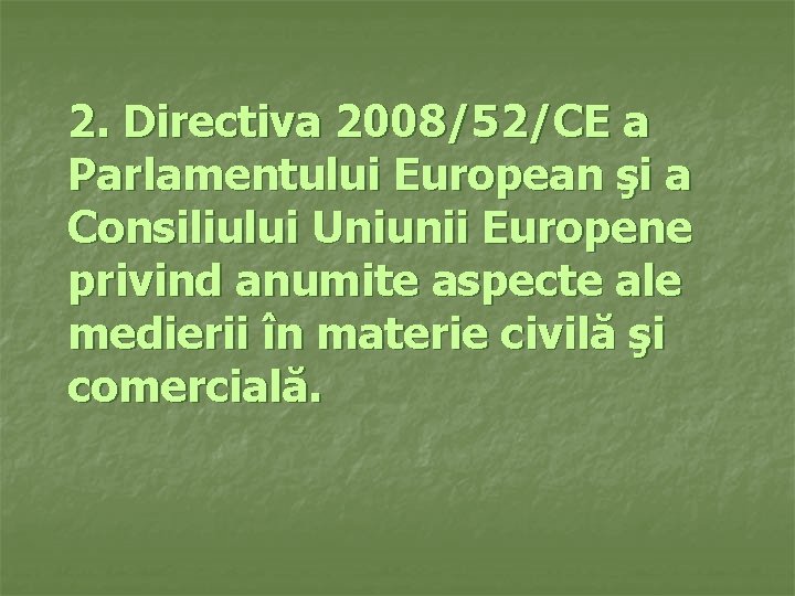 2. Directiva 2008/52/CE a Parlamentului European şi a Consiliului Uniunii Europene privind anumite aspecte