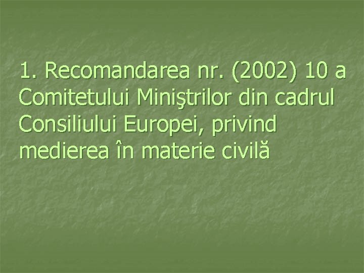 1. Recomandarea nr. (2002) 10 a Comitetului Miniştrilor din cadrul Consiliului Europei, privind medierea