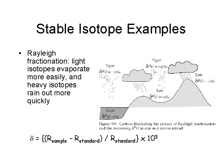 Stable Isotope Examples • Rayleigh fractionation: light isotopes evaporate more easily, and heavy isotopes Stable Isotope Examples • Rayleigh fractionation: light isotopes evaporate more easily, and heavy isotopes