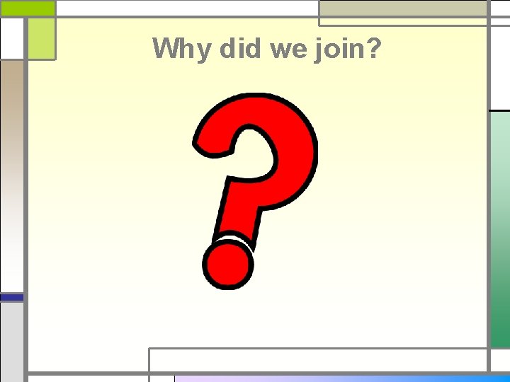 Why did we join? 