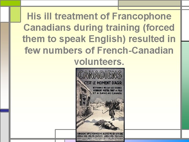 His ill treatment of Francophone Canadians during training (forced them to speak English) resulted