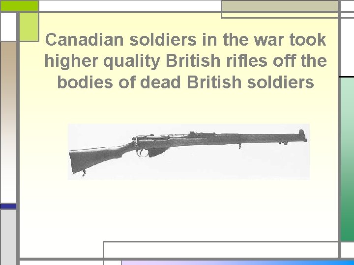 Canadian soldiers in the war took higher quality British rifles off the bodies of