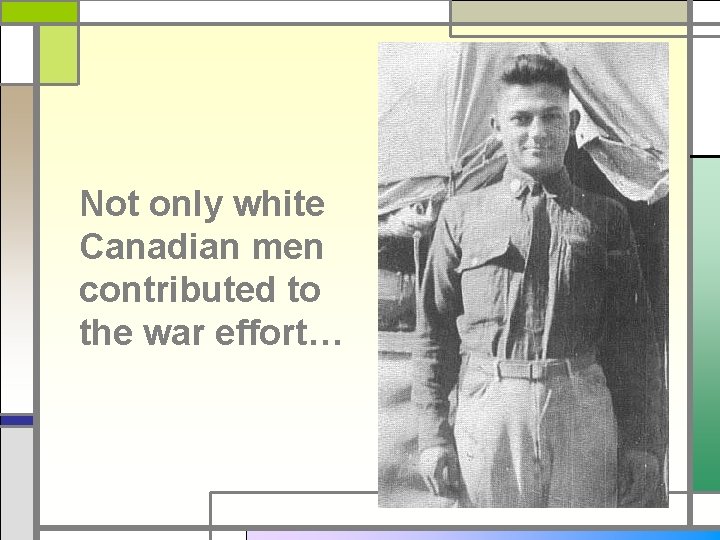 Not only white Canadian men contributed to the war effort… 