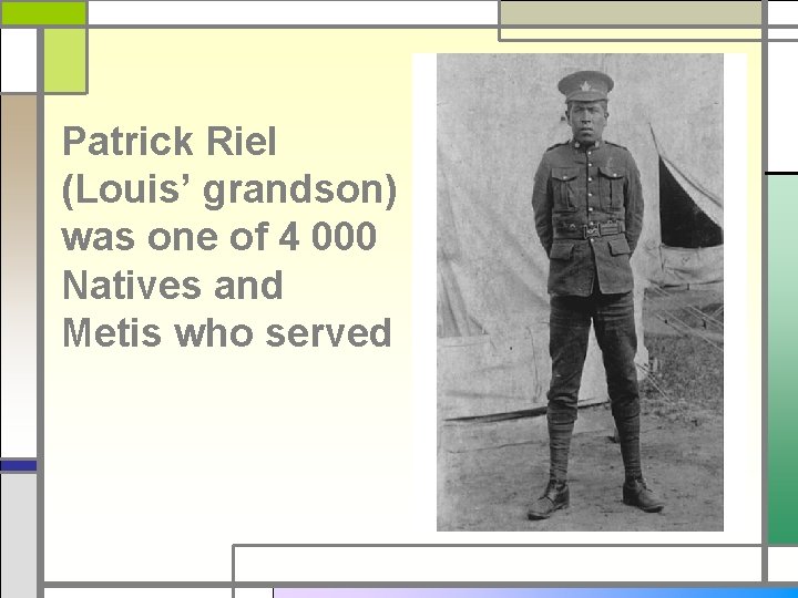 Patrick Riel (Louis’ grandson) was one of 4 000 Natives and Metis who served