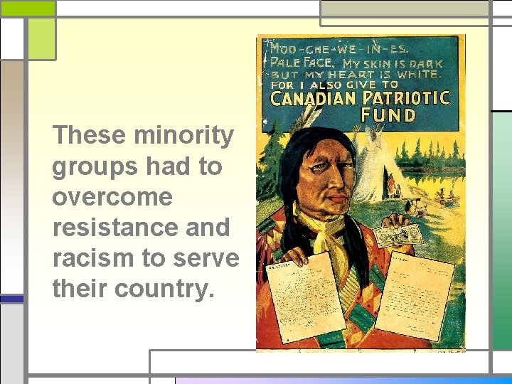 These minority groups had to overcome resistance and racism to serve their country. 