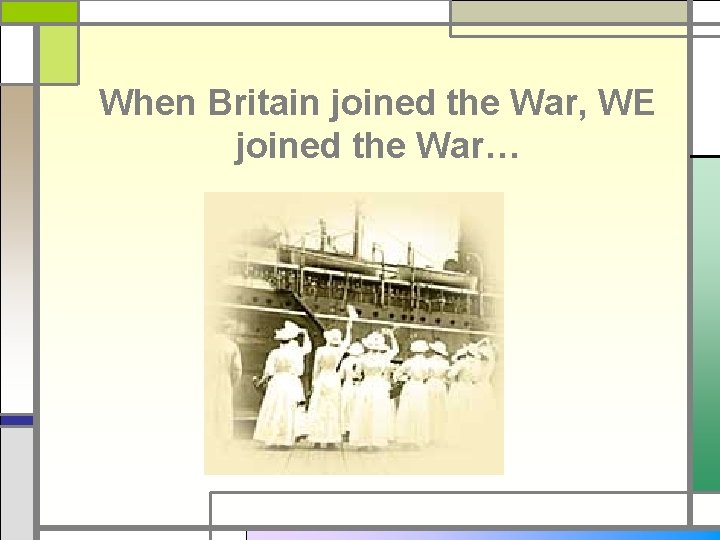 When Britain joined the War, WE joined the War… 